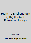 Paperback Flight To Enchantment (LIN) (Linford Romance Library) [Large Print] Book