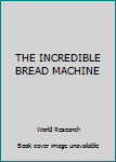 THE INCREDIBLE BREAD MACHINE