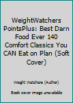Unknown Binding WeightWatchers PointsPlus: Best Darn Food Ever 140 Comfort Classics You CAN Eat on Plan (Soft Cover) Book