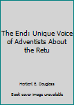 Paperback The End: Unique Voice of Adventists About the Retu Book