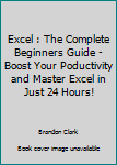 Paperback Excel : The Complete Beginners Guide - Boost Your Poductivity and Master Excel in Just 24 Hours! Book