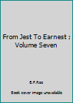 Hardcover From Jest To Earnest ; Volume Seven Book