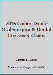 2016 Coding Guide Oral Surgery & Dental Crossover Claims