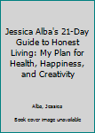 Paperback Jessica Alba's 21-Day Guide to Honest Living: My Plan for Health, Happiness, and Creativity Book