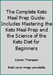 Paperback The Complete Keto Meal Prep Guide: Includes Mastering the Keto Meal Prep and the Science of the Keto Diet for Beginners Book