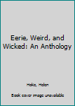 Hardcover Eerie, Weird, and Wicked: An Anthology Book