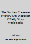 Unknown Binding The Sunken Treasure Mystery (An Inspector O'Reilly Story Worldbook) Book