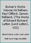 Bulwer's Works Volume Viii Pelham. Paul Clifford. Zanoni. Falkland. (The Works of Edward Bulward Lytton (Lord Lytton), VIII)