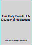 Hardcover Our Daily Bread: 366 Devotional Meditations Book