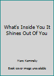 Hardcover What's Inside You It Shines Out Of You Book