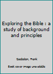 Hardcover Exploring the Bible : a study of background and principles Book
