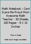 Math Notebook : Cant Scare Me Proud Mom Awesome Math Teacher - 50 Sheets, 100 Pages - 8 X 10 Inches
