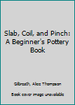 Hardcover Slab, Coil, and Pinch: A Beginner's Pottery Book
