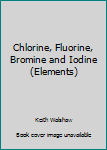 Hardcover Chlorine, Fluorine, Bromine and Iodine (Elements) Book