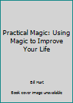 Paperback Practical Magic: Using Magic to Improve Your Life Book