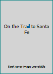 Hardcover On the Trail to Santa Fe Book