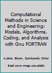 Hardcover Computational Methods in Science and Engineering: Models, Algorithms, Coding, and Analysis with Gnu FORTRAN Book
