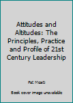 Paperback Attitudes and Altitudes: The Principles, Practice and Profile of 21st Century Leadership Book