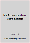 Unknown Binding Ma Provence dans votre assiette [French] Book