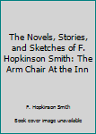 The Novels, Stories, and Sketches of F. Hopkinson Smith: The Arm Chair At the Inn