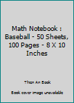 Math Notebook : Baseball - 50 Sheets, 100 Pages - 8 X 10 Inches