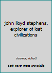 john lloyd stephens, explorer of lost civilizations