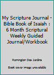 My Scripture Journal - Bible Book of Isaiah : 6 Month Scriptural Weekly Guided Journal/Workbook