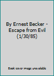 By Ernest Becker - Escape from Evil (1/30/85)