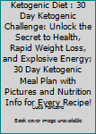 Ketogenic Diet: 30 Day Ketogenic Challenge: Unlock the Secret to Health, Rapid Weight Loss, and Explosive Energy; 30 Day Ketogenic Meal Plan with Pictures and Nutrition Info for Every Recipe!
