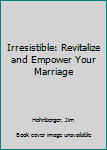 Hardcover Irresistible: Revitalize and Empower Your Marriage Book
