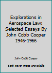 Hardcover Explorations in Aerospace Law: Selected Essays By John Cobb Cooper 1946-1966 Book