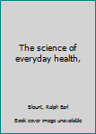 Hardcover The science of everyday health, Book