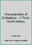 Characteristics of Civilizations : I Think: World History