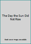 Paperback The Day the Sun Did Not Rise Book