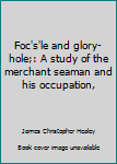 Unknown Binding Foc's'le and glory-hole;: A study of the merchant seaman and his occupation, Book