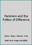 Hardcover Feminism and the Politics of Difference Book