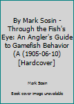 Hardcover By Mark Sosin - Through the Fish's Eye: An Angler's Guide to Gamefish Behavior (A (1905-06-10) [Hardcover] Book