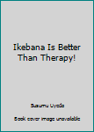 Hardcover Ikebana Is Better Than Therapy! Book