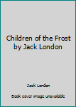Paperback Children of the Frost by Jack London Book