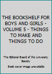 Hardcover THE BOOKSHELF FOR BOYS AND GIRLS - VOLUME 5 - THINGS TO MAKE AND THINGS TO DO Book