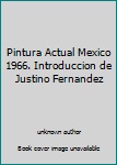 Pintura Actual Mexico 1966. Introduccion de Justino Fernandez