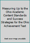Measuring Up to the Ohio Academic Content Standards and Success Strategies for the Ohio Achievement Test