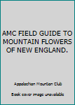 Paperback AMC FIELD GUIDE TO MOUNTAIN FLOWERS OF NEW ENGLAND. [French] Book