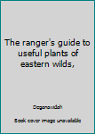 Hardcover The ranger's guide to useful plants of eastern wilds, Book