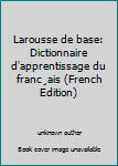 Unknown Binding Larousse de base: Dictionnaire d'apprentissage du franc¸ais (French Edition) [French] Book