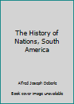 Hardcover The History of Nations, South America Book