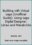 Paperback Building with Virtual Lego (Unofficial Guide): Using Lego Digital Designer, Ldraw and Mecabricks Book