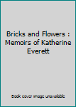 Hardcover Bricks and Flowers : Memoirs of Katherine Everett Book