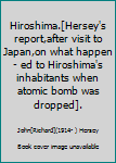 Unknown Binding Hiroshima.[Hersey's report,after visit to Japan,on what happen- ed to Hiroshima's inhabitants when atomic bomb was dropped]. Book