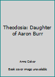 Hardcover Theodosia: Daughter of Aaron Burr Book